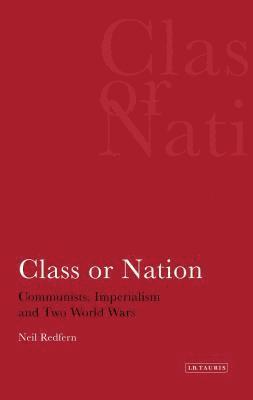 bokomslag Class or Nation: Communists, Imperialism and Two World Wars