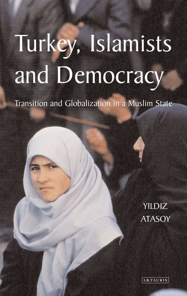 Yildiz Atasoy - Turkey, Islamists and Democracy, Inbunden