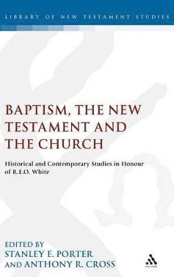 R. E. O. White, Stanley E. Porter, Anthony R. Cross - Baptism, the New Testament and the Church, Inbunden