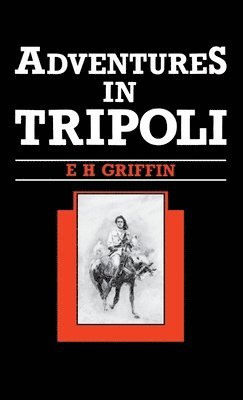 E.H. Griffin, Ernest H. Griffin, H Griffin, Ernest, Ernest H Griffin - Adventures in Tripoli, Inbunden