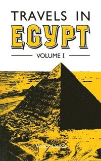 bokomslag Travels in Upper and Lower Egypt During the Campaigns of General Bonaparte by Vivant Denon, Translated from the French to Which is Prefixed an Historical Account of the Invasion of Egypt by the