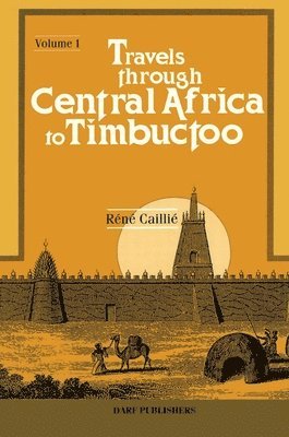 Travels Through Central Africa to Timbuctoo and Across the Great Desert to Morocco, Performed in the Years 1824-28: v. 1 1