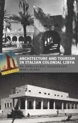 bokomslag Architecture and Tourism in Italian Colonial Libya: An Ambivalent Modernism