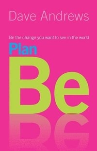 bokomslag Plan Be: Be the Change you Want to See in the World