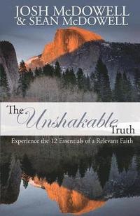 bokomslag The Unshakable Truth: Experience the 12 Essentials of a Relevant Faith