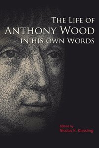 bokomslag The Life of Anthony Wood in His Own Words