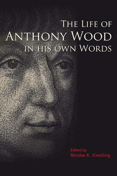 Nicolas K. Kiessling - The Life of Anthony Wood in His Own Words, Inbunden