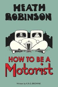 bokomslag Heath Robinson: How to be a Motorist
