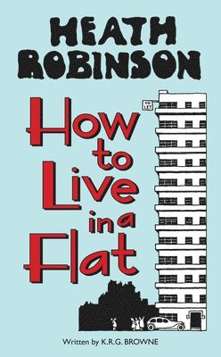 W. Heath Robinson, K.R.G. Browne - Heath Robinson: How to Live in a Flat, Inbunden