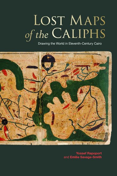 Yossef Rapoport, Emilie Savage-Smith - Lost Maps of the Caliphs, Inbunden