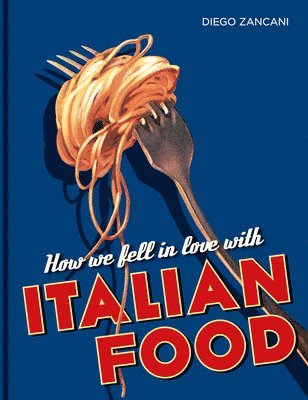 Diego Zancani - How We Fell in Love with Italian Food, Inbunden