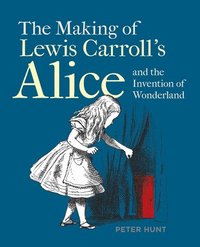 bokomslag Making of Lewis Carrolls Alice and the Invention of Wonderland, The
