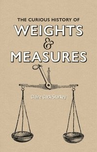 bokomslag Curious History of Weights & Measures, The