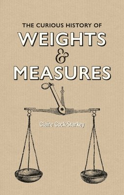 Curious History of Weights & Measures, The 1