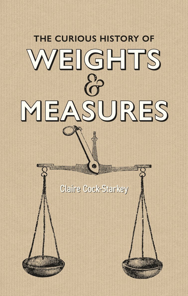 Claire Cock-Starkey - Curious History of Weights & Measures, The, Inbunden