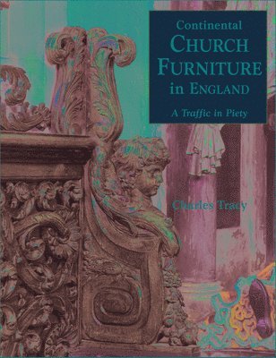 Charles Tracy - Continental Church Furniture in England : A Traffic in Piety, Inbunden. Tillgänglighet: Lägg i varukorg