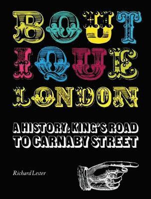 Richard Lester - Boutique London a History: from Kings Rd to Carnaby Street, Inbunden
