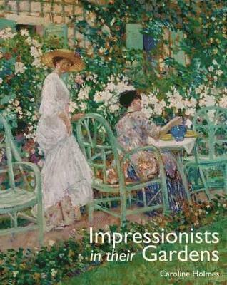 Caroline Holmes - Impressionists in Their Garden, Inbunden