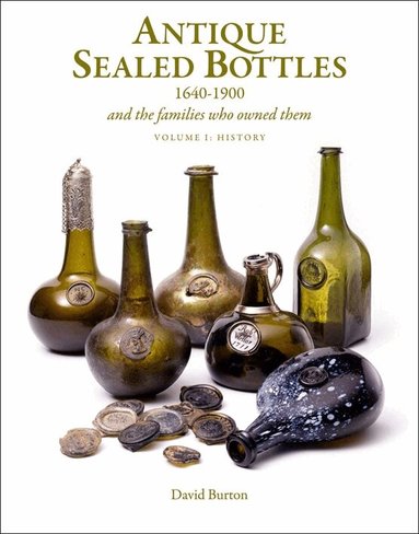 David Burton - Antique Sealed Bottles 1640-1900: And the Families that Owned Them: 3 Volumes, Inbunden