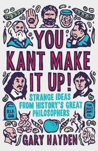 bokomslag You kant make it up! - strange ideas from historys great philosophers