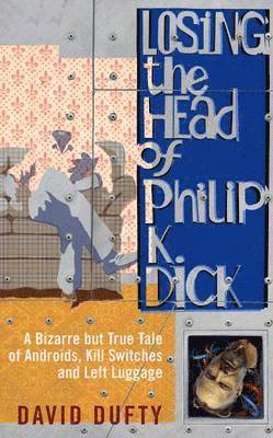 David Dufty - Losing the Head of Philip K. Dick, Häftad