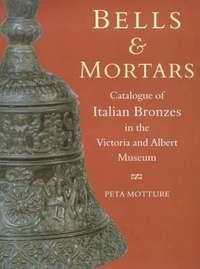 bokomslag Bells and Mortars: Catalogue of Italian Bronzes in the Victoria and Albert Museum