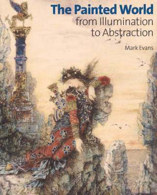 Mark Evans - The Painted World: From Illumination to Abstraction, Inbunden