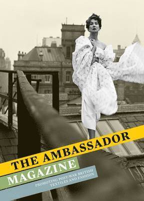 Claire Wilcox, Christopher Breward - The Ambassador Magazine: Promoting Post-War British Textiles and Fashion, Inbunden