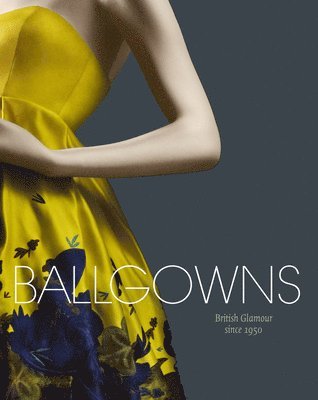 Sonnet Stanfil, Oriole Cullen - Ballgowns: British Glamour Since 1950, Inbunden