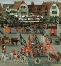 bokomslag The Arts of Living: Europe 1600-1815