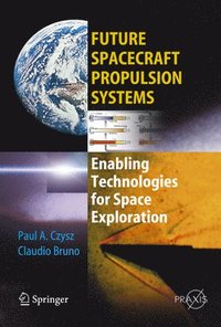 bokomslag Future Spacecraft Propulsion Systems: Propulsion, the Enabling Technology for Space Exploration