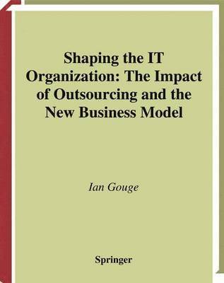 bokomslag Shaping the IT Organization - The Impact of Outsourcing and the New Business Model