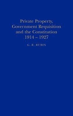 Private Property, Government Requisition and the Constitution, 1914-27 1