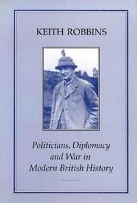 bokomslag Politicians, Diplomacy and War in Modern British History