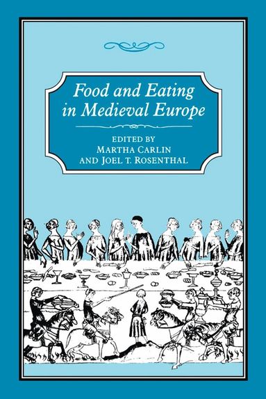 Martha Carlin, Joel T. Rosenthal, Martha Carlin, Joel T. Rosenthal - Food and Eating in Medieval Europe, Inbunden
