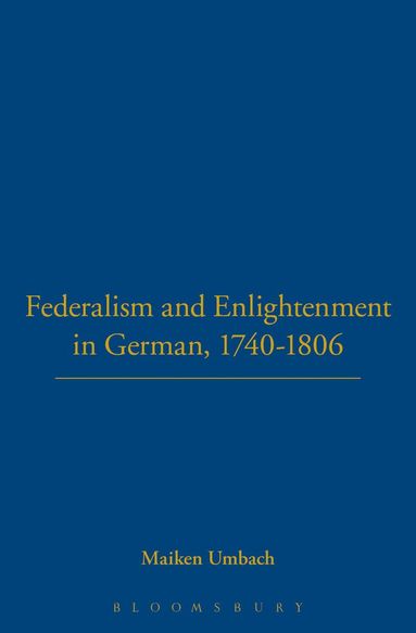 Maiken Umbach - Federalism and Enlightenment in German, 1740-1806, Inbunden