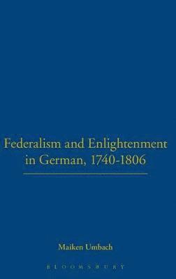 Maiken Umbach - Federalism and Enlightenment in German, 1740-1806, Inbunden