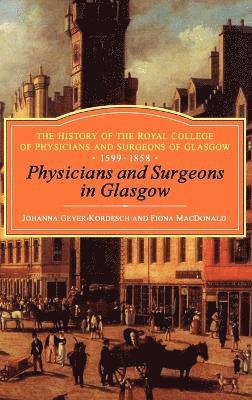 Kordesch, Johanna Geyer-Kordesch - Physicians and Surgeons in Glasgow, 1599-1858, Inbunden