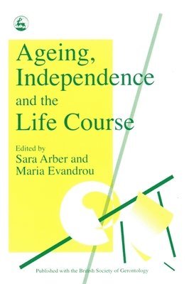 Sara Arber - Ageing, Independence and the Life Course, Häftad