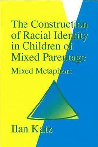 bokomslag The Construction of Racial Identity in Children of Mixed Parentage