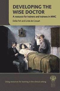 bokomslag Developing the Wise Doctor: a Resource for Trainers and Trainees in MMC