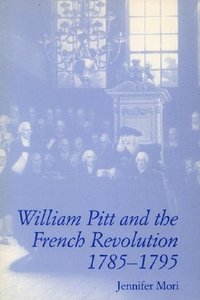 bokomslag William Pitt and the French Revolution, 1785-1795