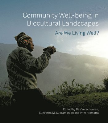 Bas Verschuuren, Suneetha M. Subramanian, Wim Hiemstra, Suneetha M Subramanian - Community Well-being in Biocultural Landscapes, Häftad