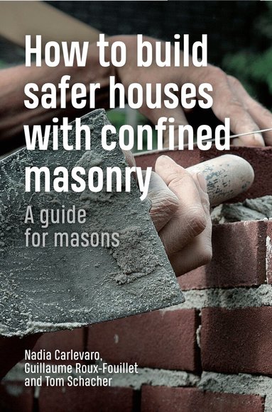 Tom Schacher, Nadia Carlevaro, Guillaume Roux-Fouillet - How to Build Safer Houses with Confined Masonry, Häftad