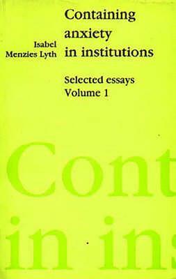 Containing Anxiety in Institutions: Selected Essays, volume 1 1