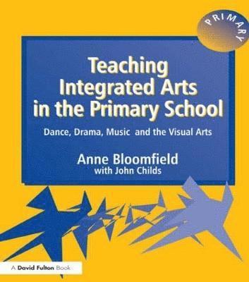 Anne Bloomfield, John Childs - Teaching Integrated Arts in the Primary School, Häftad