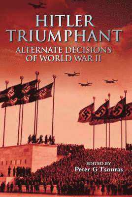 Hitler Triumphant: Alternate Decisions of Wwii