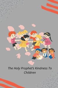 bokomslag The Holy Prophet's Kindness to Children