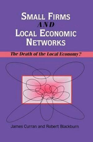 James Curran, Robert Blackburn - Small Firms and Local Economic Networks, Inbunden