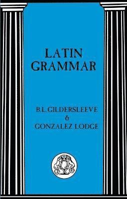 B. L. Gildersleeve, Gonzalez Lodge, B. Gildersleeve, G. Lodge - Latin Grammar, Häftad